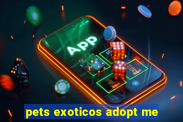 pets exoticos adopt me